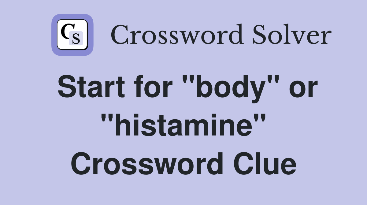 Start for "body" or "histamine" Crossword Clue