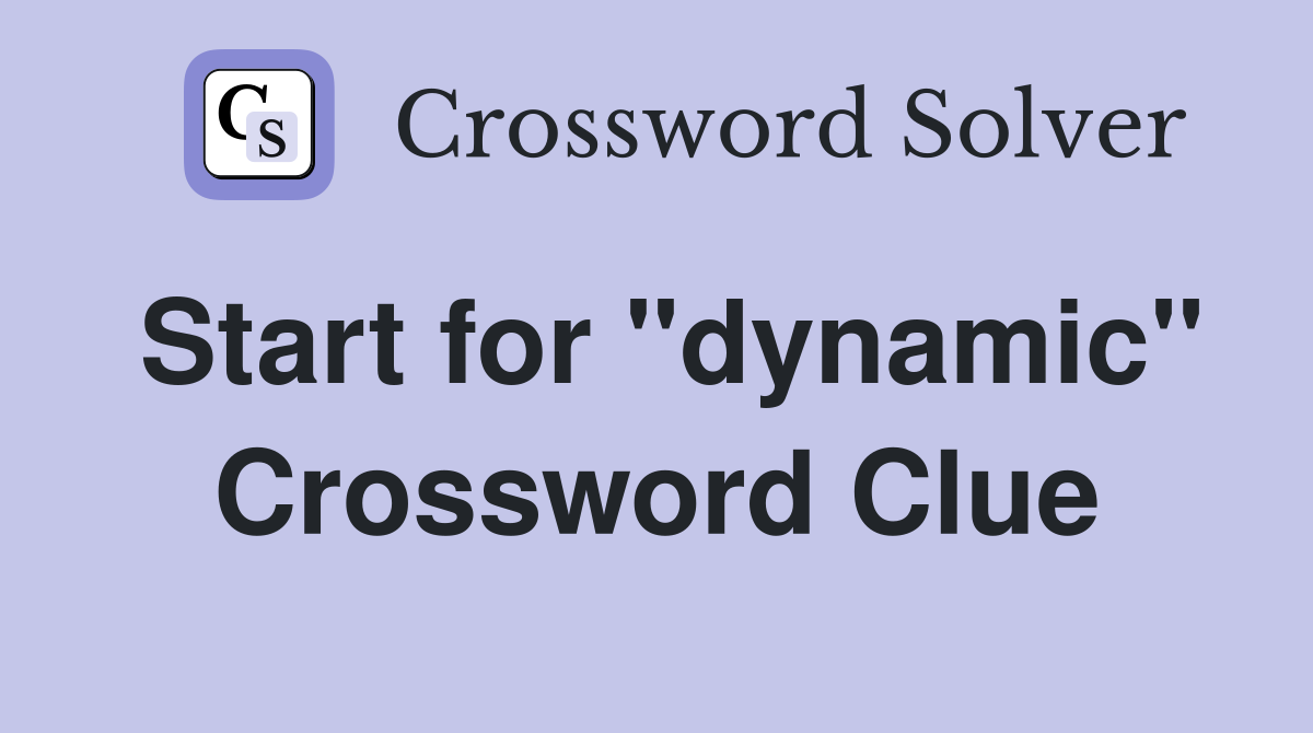 Start for "dynamic" Crossword Clue