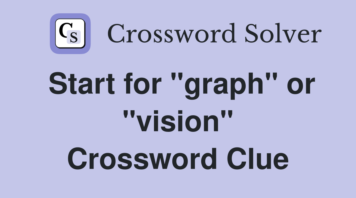 Start for "graph" or "vision" Crossword Clue