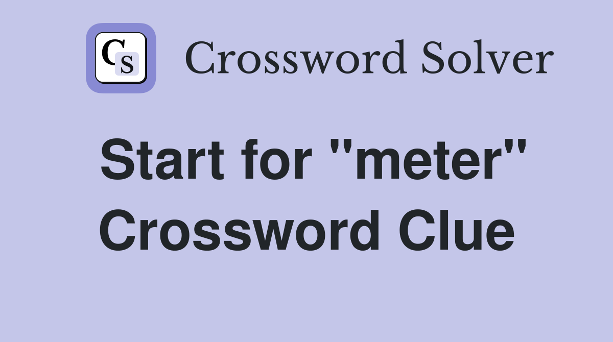 Start for "meter" Crossword Clue