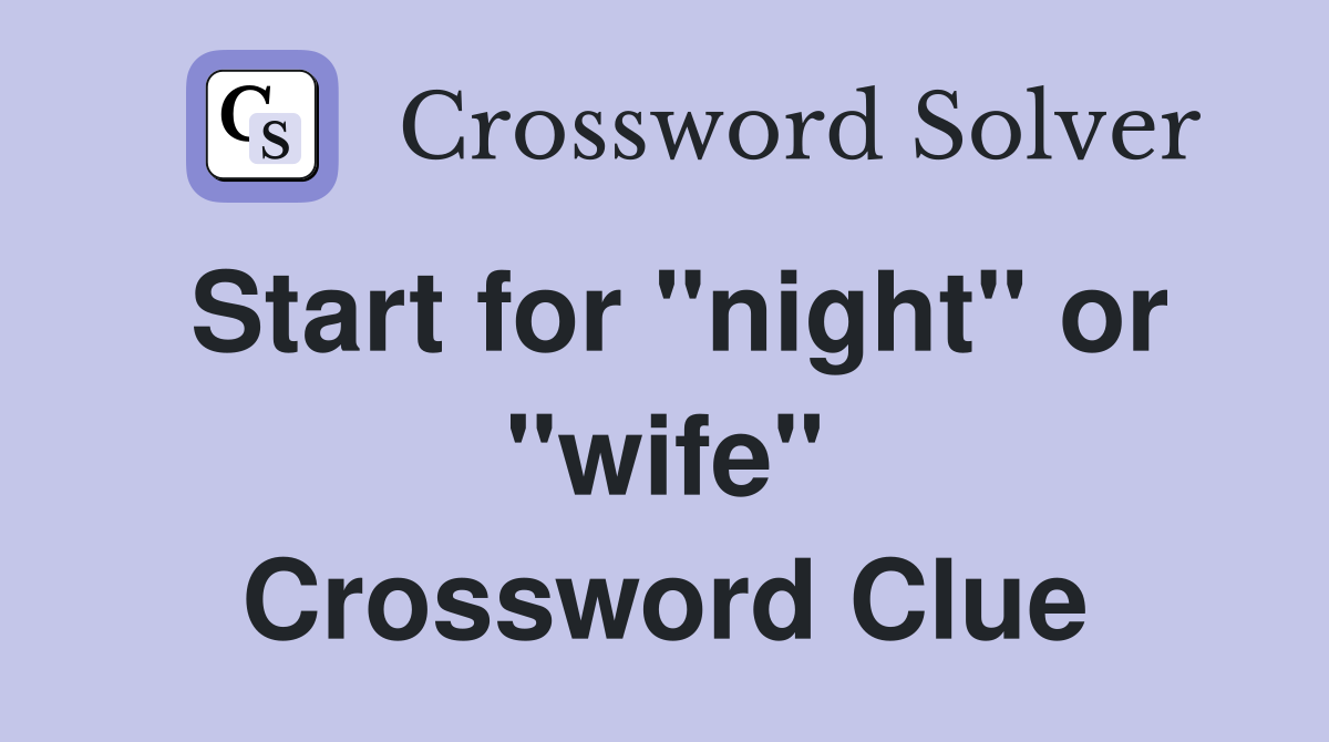 Start for "night" or "wife" Crossword Clue