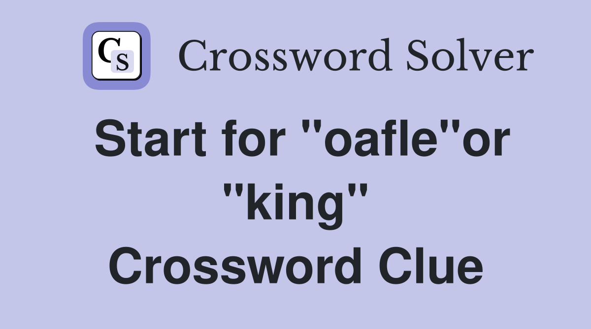 Start for "oafle"or "king" Crossword Clue