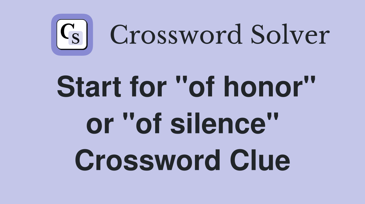 Start for "of honor" or "of silence" Crossword Clue