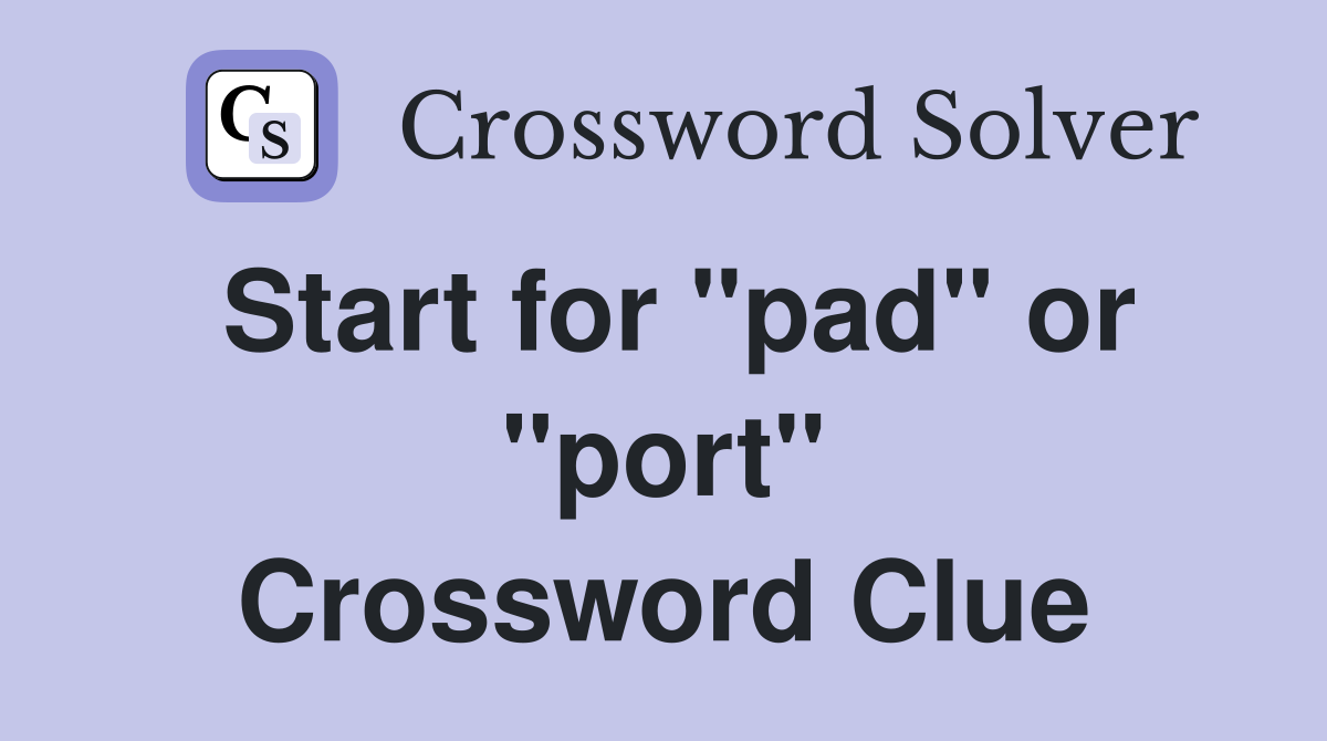 Start for "pad" or "port" Crossword Clue