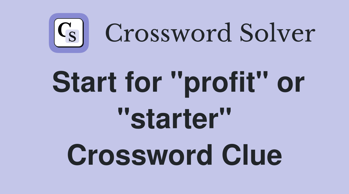 Start for "profit" or "starter" Crossword Clue