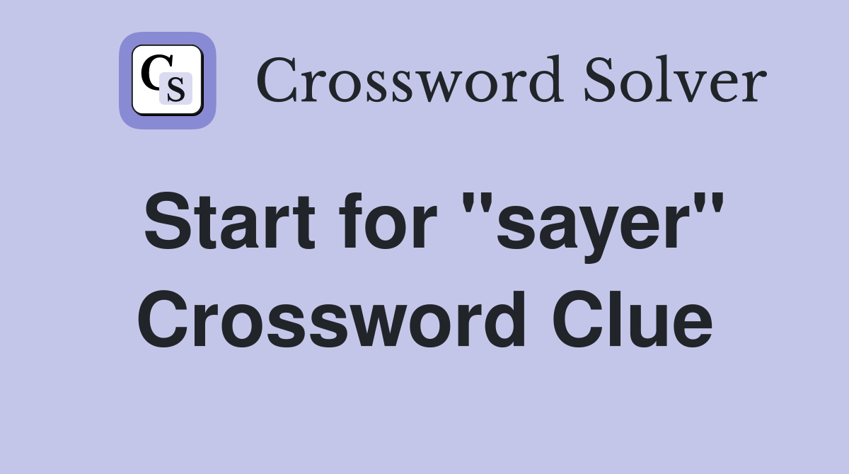 Start for "sayer" Crossword Clue