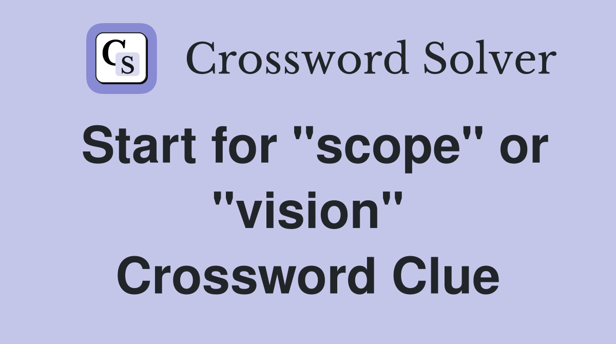 Start for "scope" or "vision" Crossword Clue