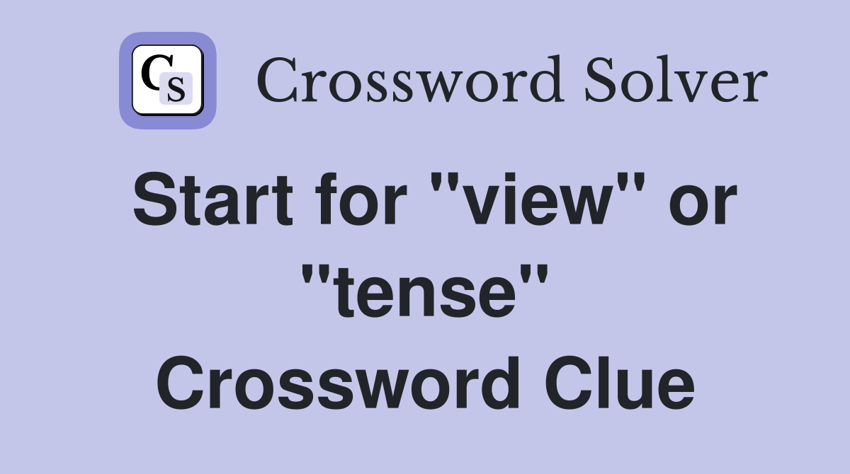 Start for "view" or "tense" Crossword Clue