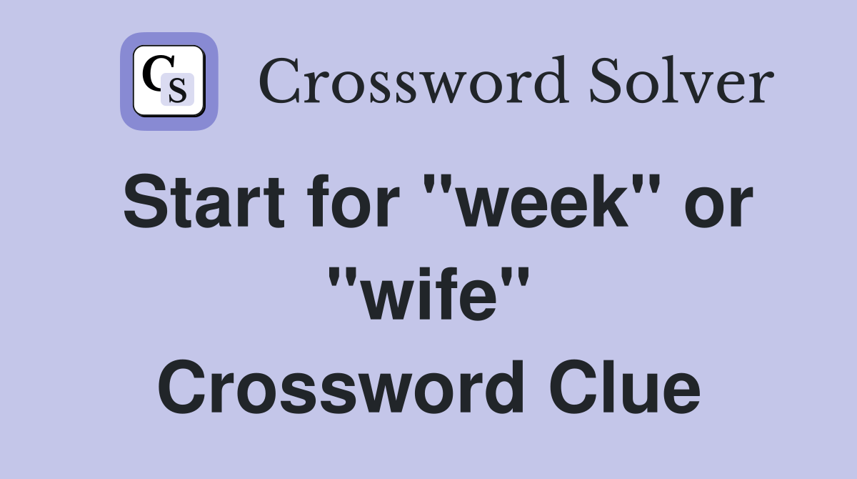 Start for "week" or "wife" Crossword Clue