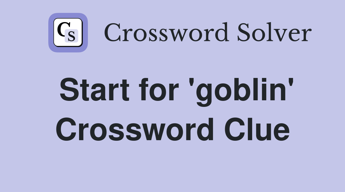 Start for 'goblin' Crossword Clue