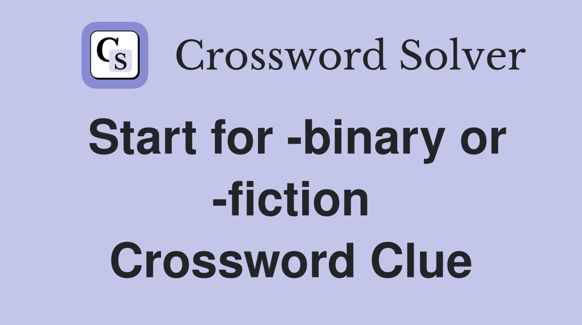 Start for -binary or -fiction Crossword Clue