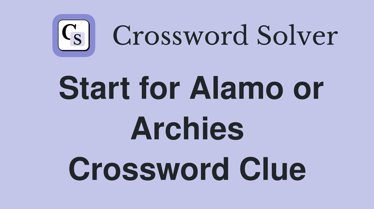 Start for Alamo or Archies Crossword Clue