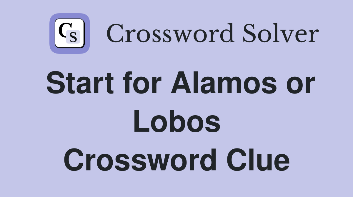 Start for Alamos or Lobos Crossword Clue
