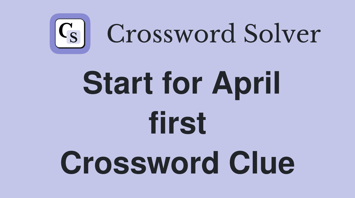 Start for April first Crossword Clue
