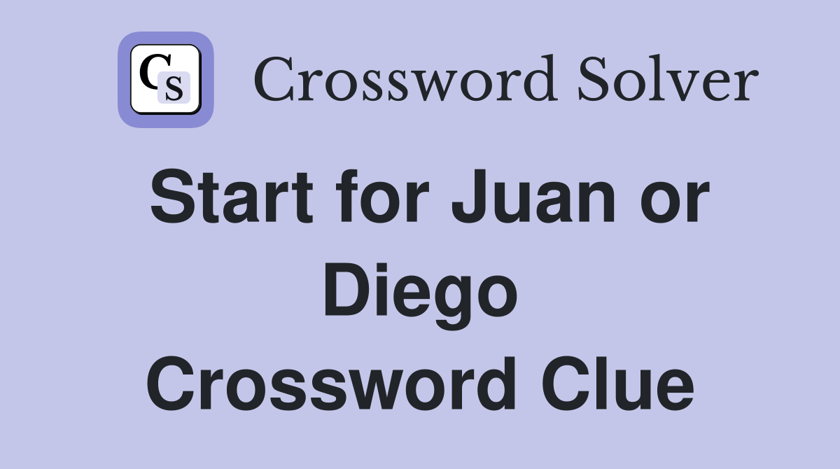 Start for Juan or Diego Crossword Clue