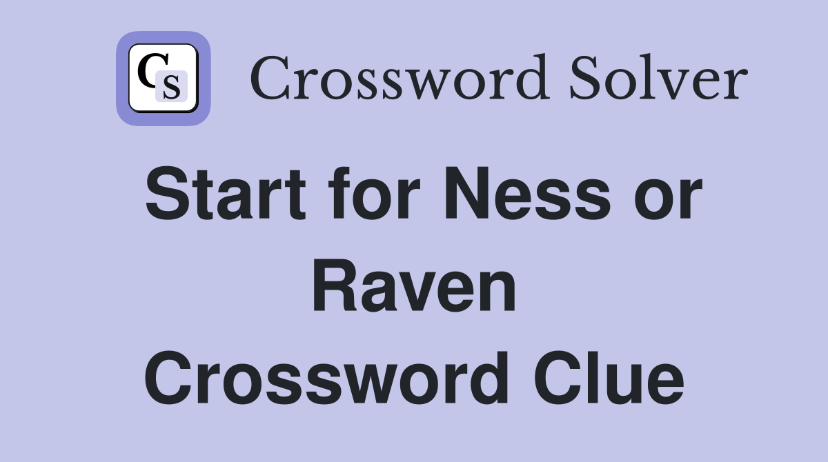 Start for Ness or Raven Crossword Clue