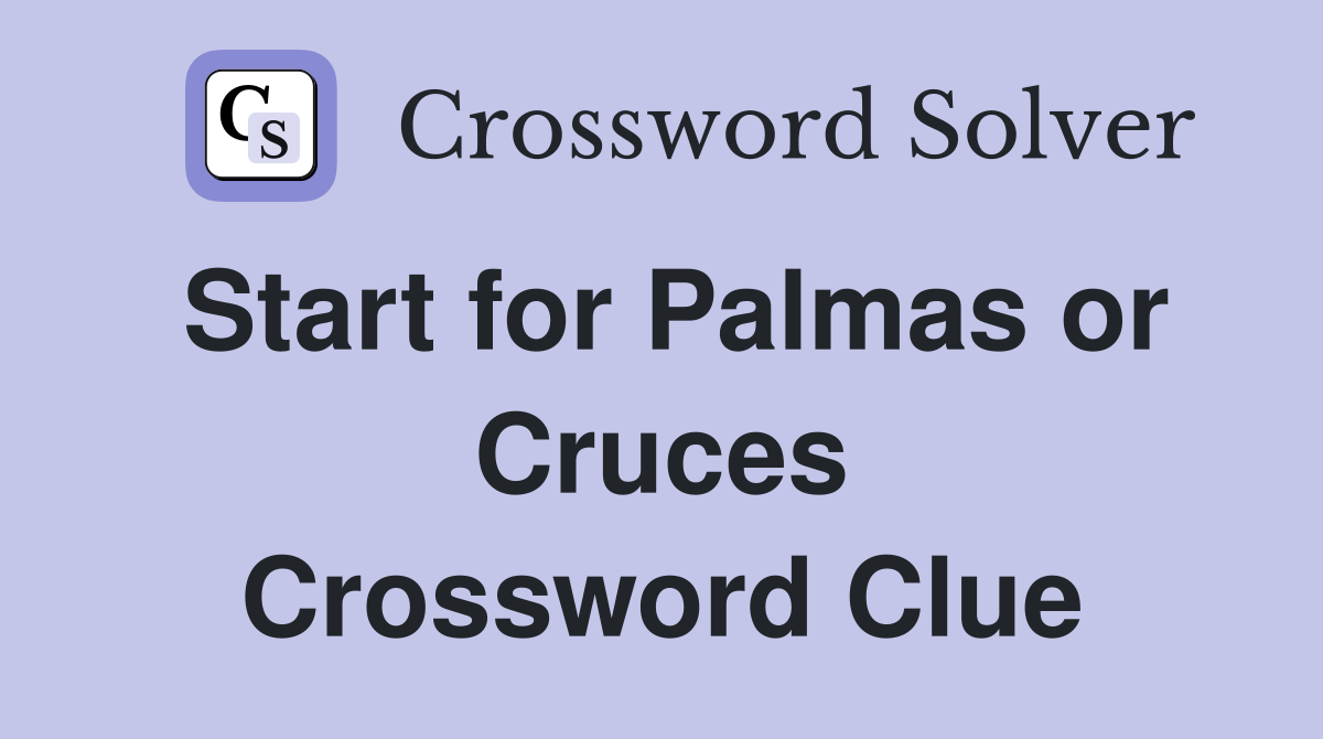 Start for Palmas or Cruces Crossword Clue