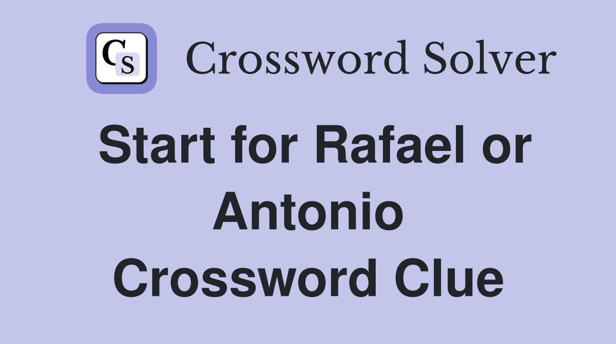 Start for Rafael or Antonio Crossword Clue