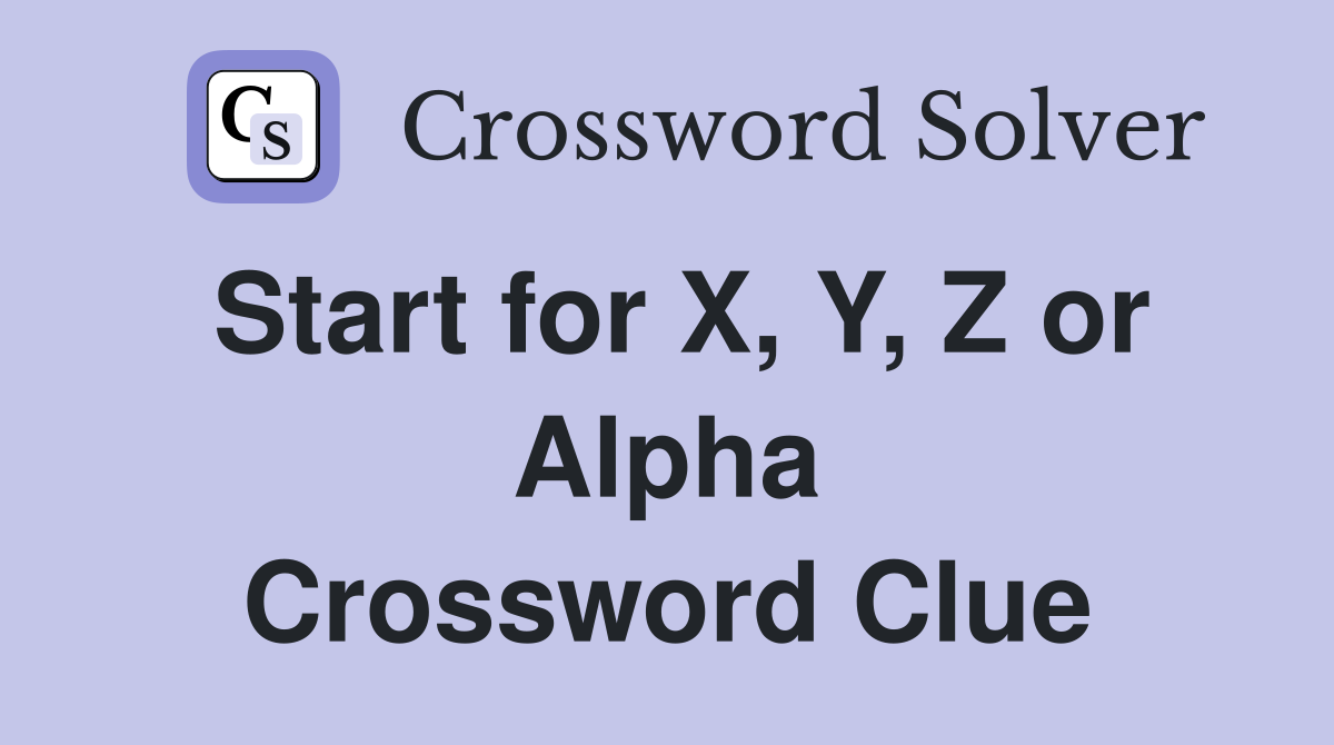 Start for X, Y, Z or Alpha Crossword Clue