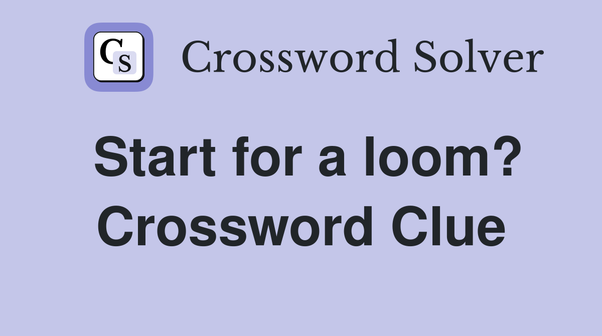 Start for a loom? Crossword Clue