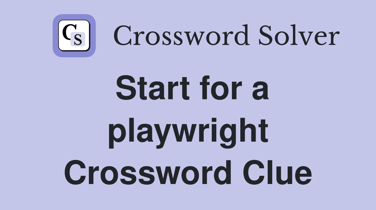 Start for a playwright Crossword Clue