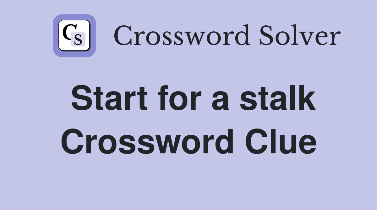 Start for a stalk Crossword Clue