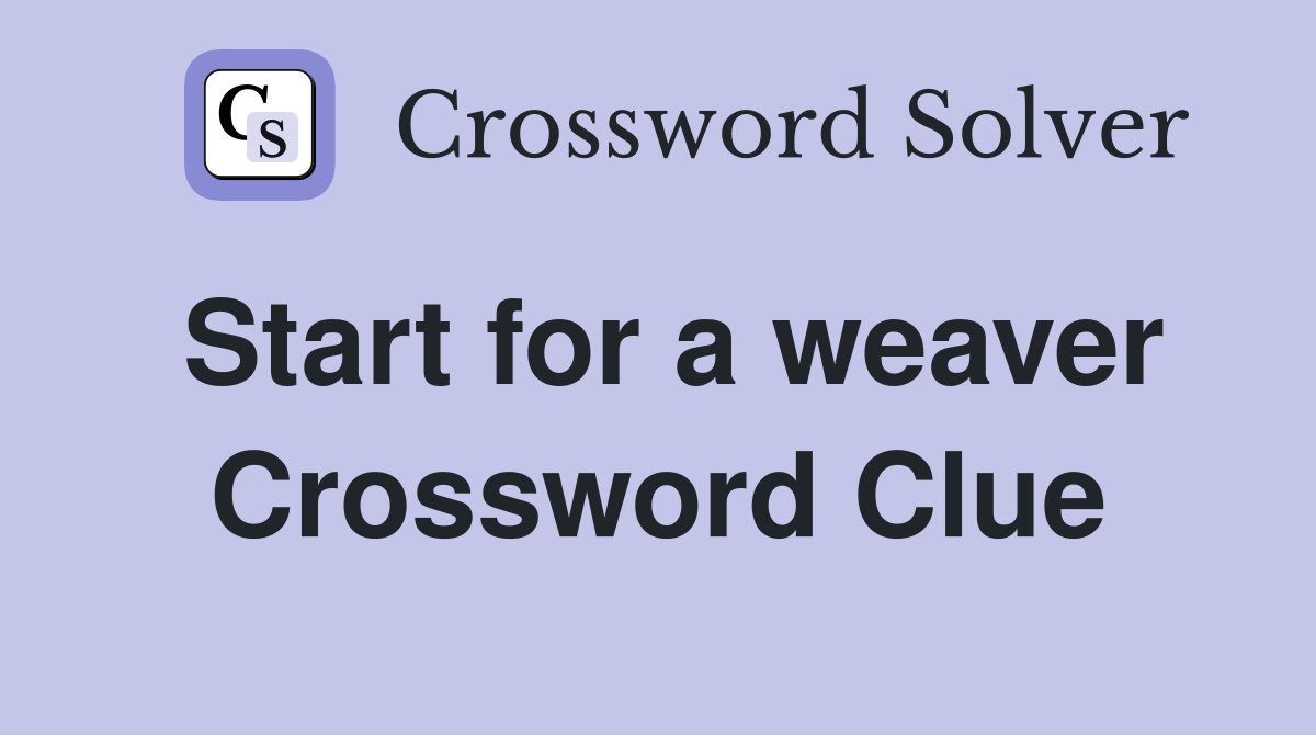 Start for a weaver Crossword Clue