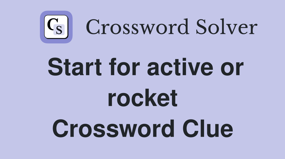 Start for active or rocket Crossword Clue
