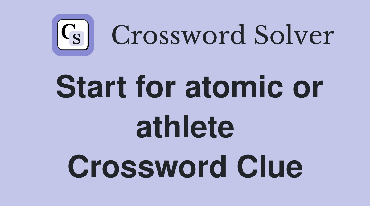 Start for atomic or athlete Crossword Clue