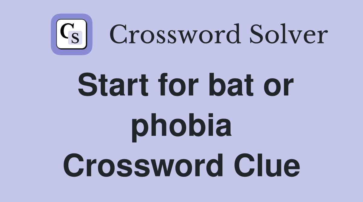 Start for bat or phobia Crossword Clue