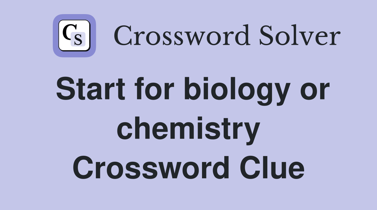 Start for biology or chemistry Crossword Clue