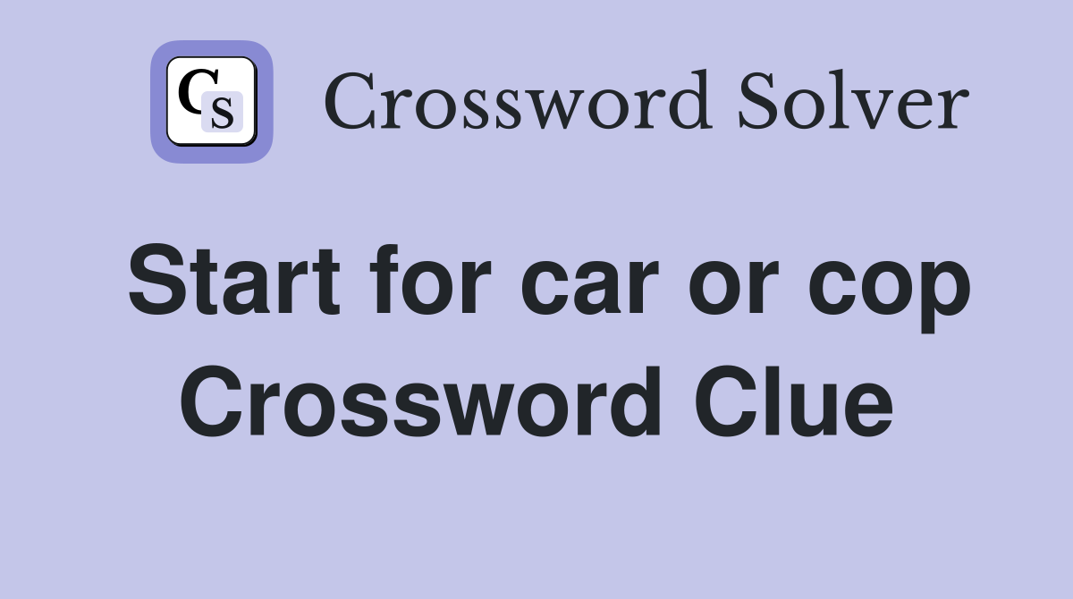 Start for car or cop Crossword Clue