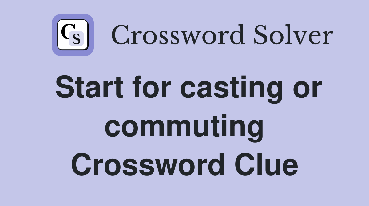 Start for casting or commuting Crossword Clue