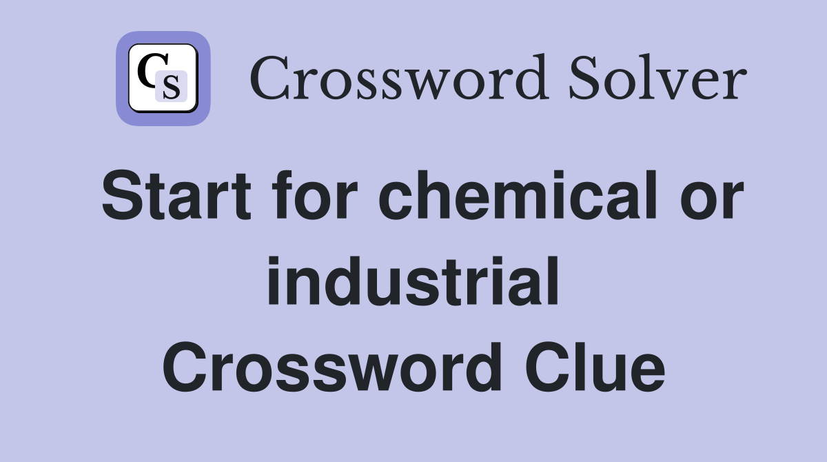 Start for chemical or industrial Crossword Clue