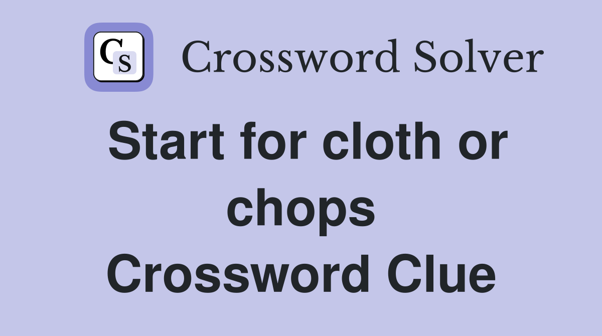 Start for cloth or chops Crossword Clue