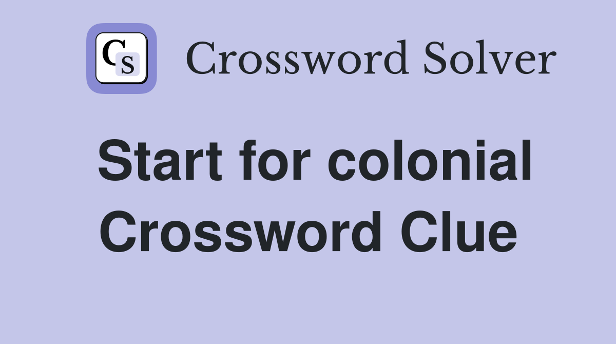 Start for colonial Crossword Clue