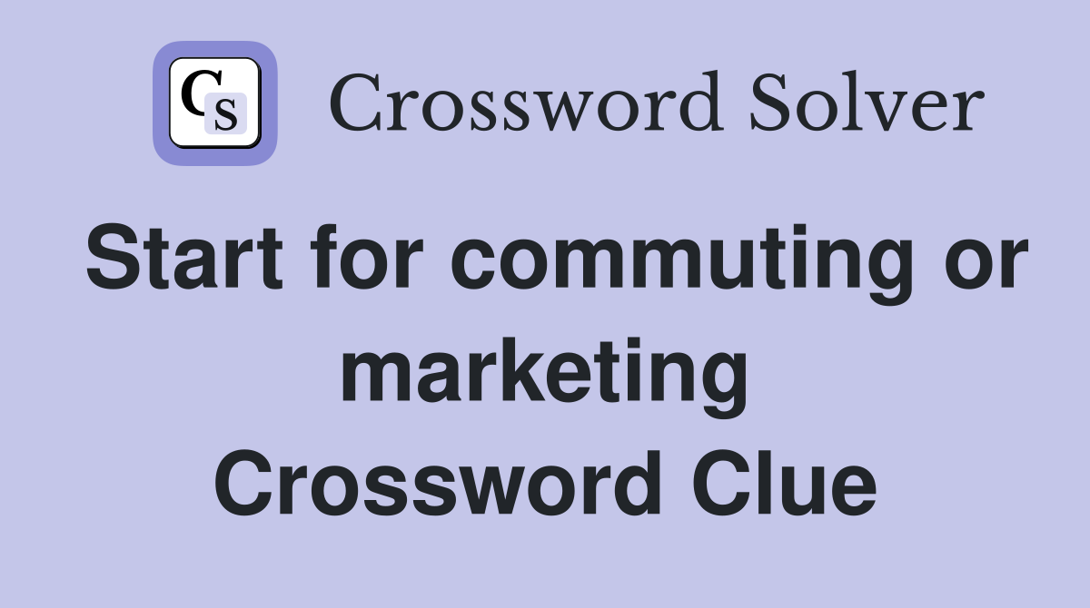 Start for commuting or marketing Crossword Clue