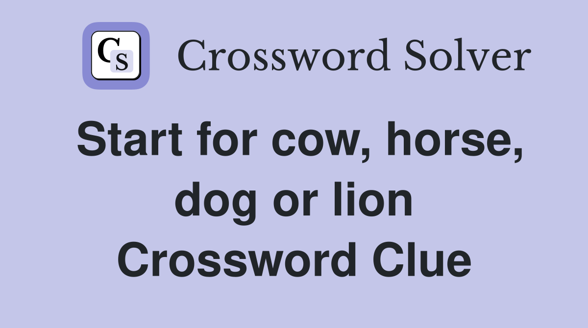 Start for cow, horse, dog or lion Crossword Clue