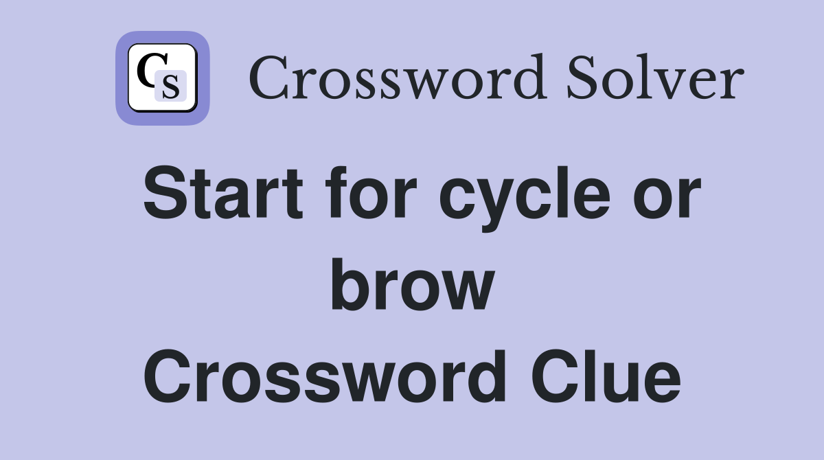 Start for cycle or brow Crossword Clue