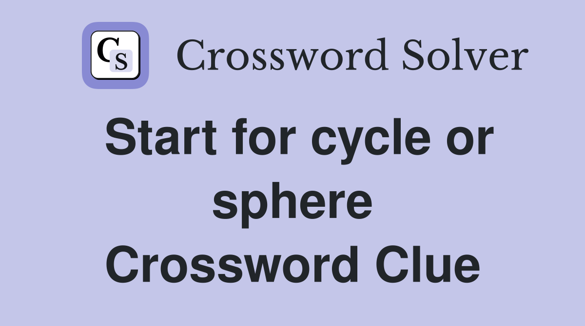 Start for cycle or sphere Crossword Clue