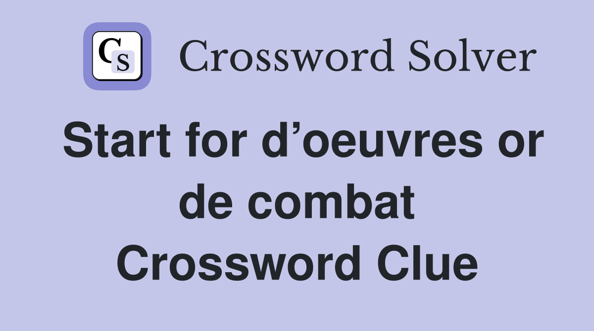 Start for d’oeuvres or de combat Crossword Clue