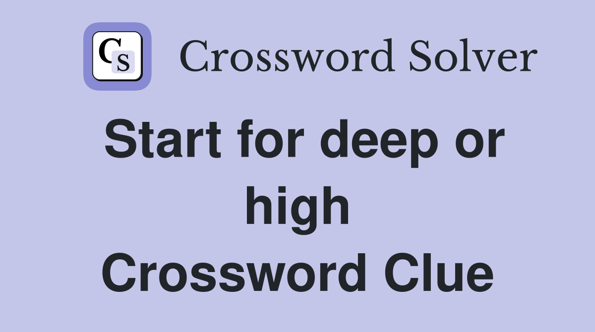 Start for deep or high Crossword Clue