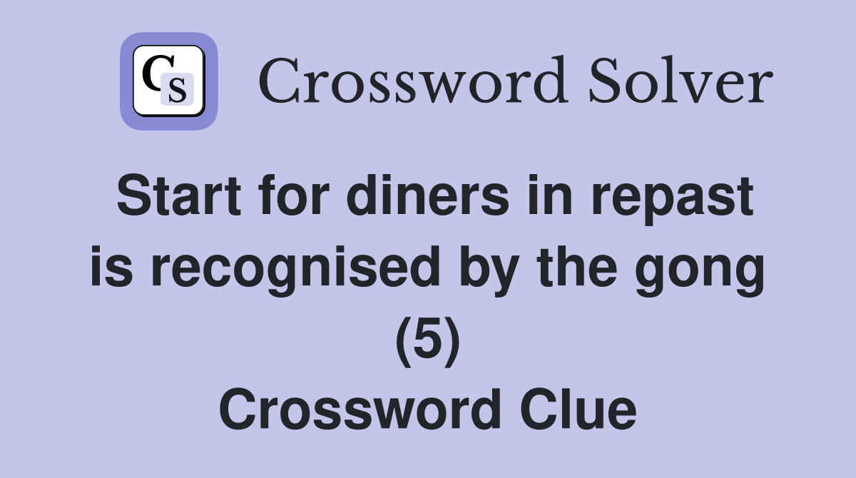 Start for diners in repast is recognised by the gong (5) Crossword Clue