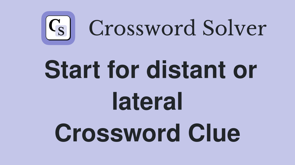 Start for distant or lateral Crossword Clue
