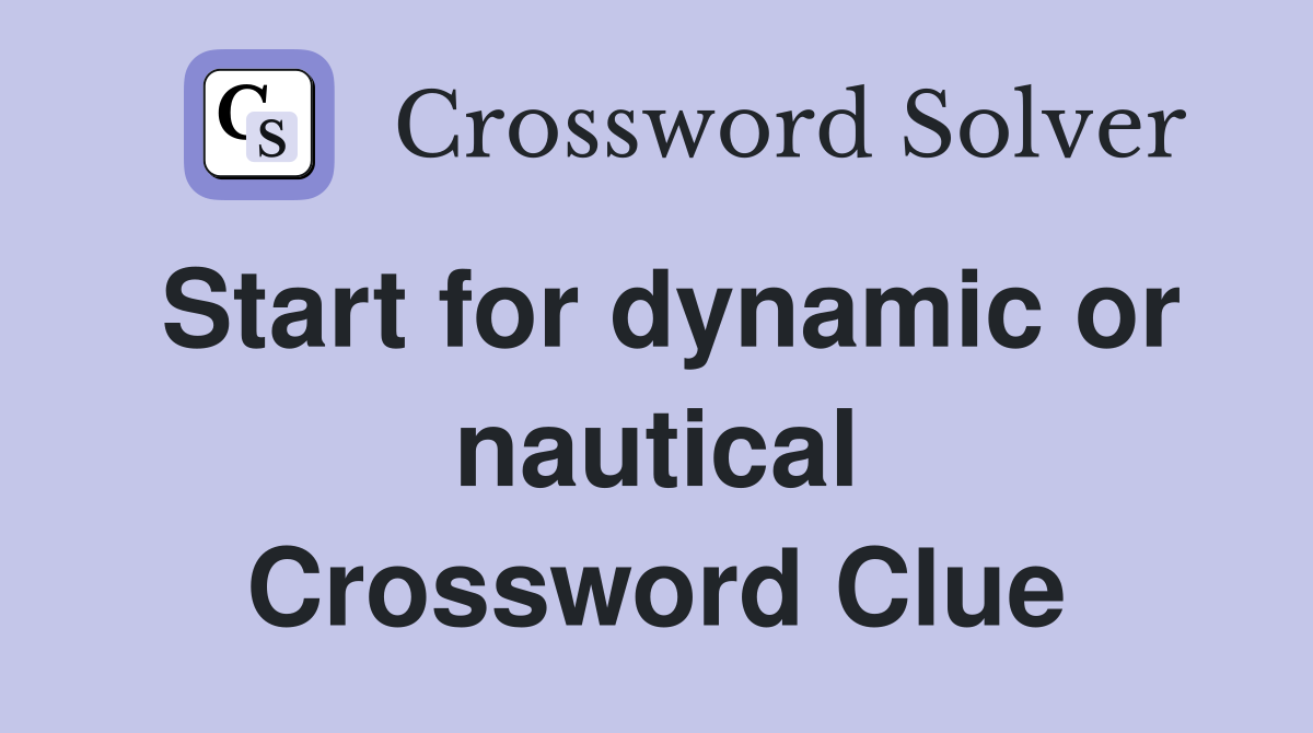 Start for dynamic or nautical Crossword Clue
