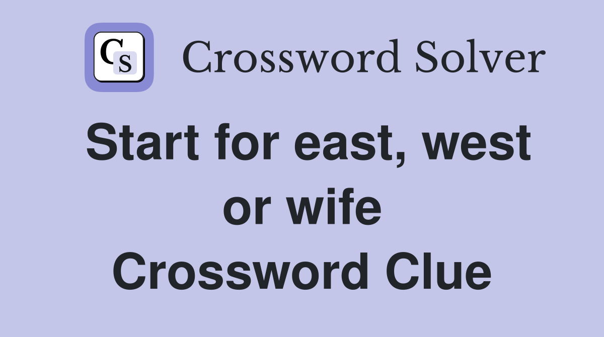 Start for east, west or wife Crossword Clue