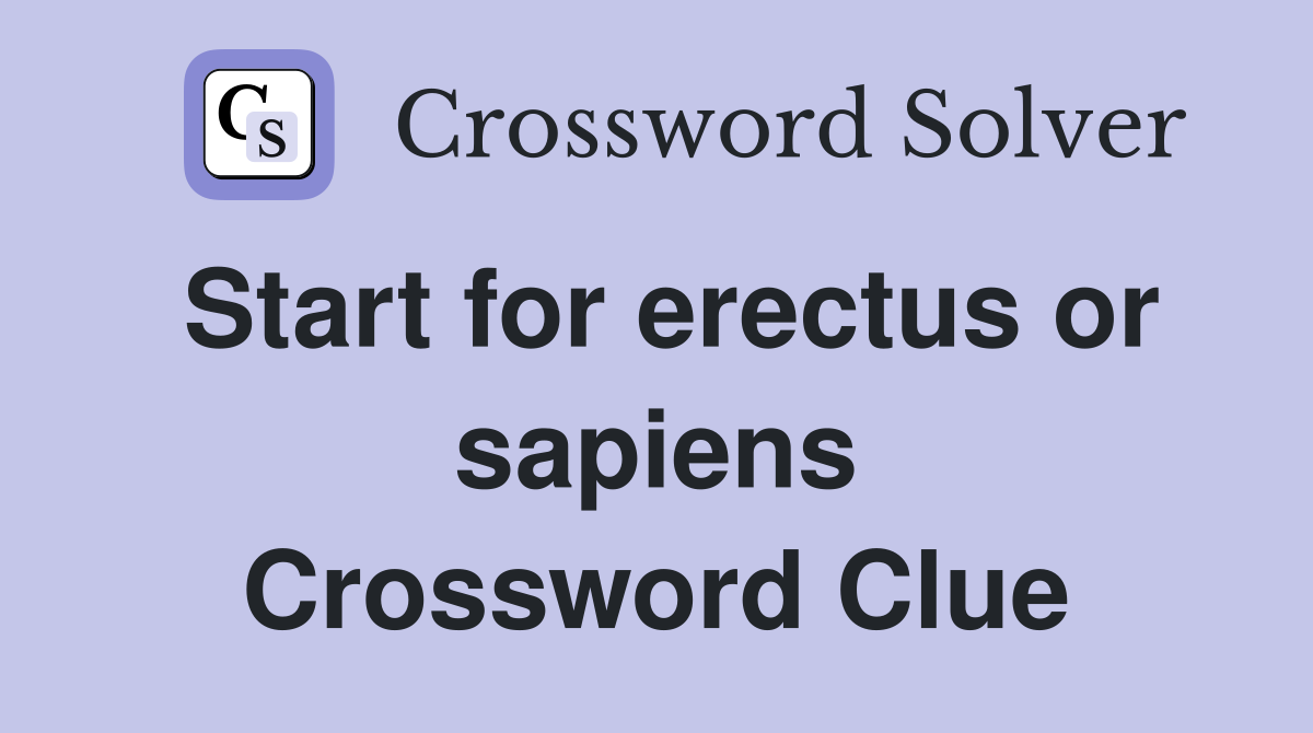 Start for erectus or sapiens Crossword Clue