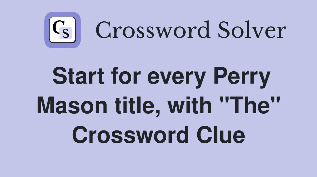 Start for every Perry Mason title, with "The" Crossword Clue