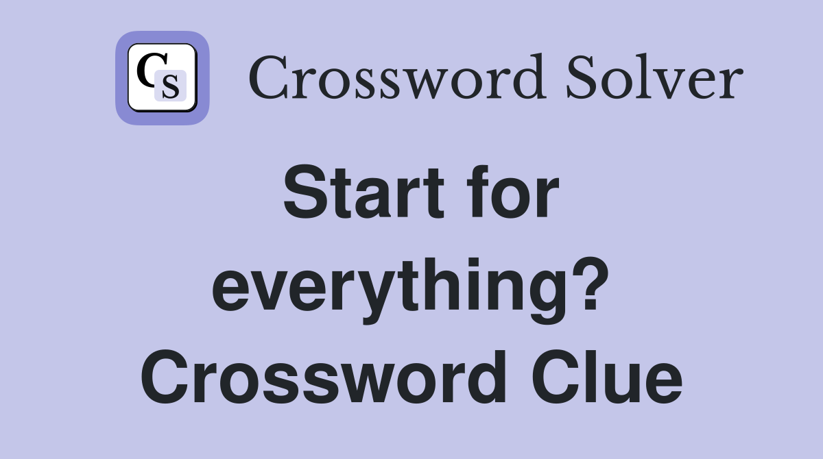 Start for everything? Crossword Clue
