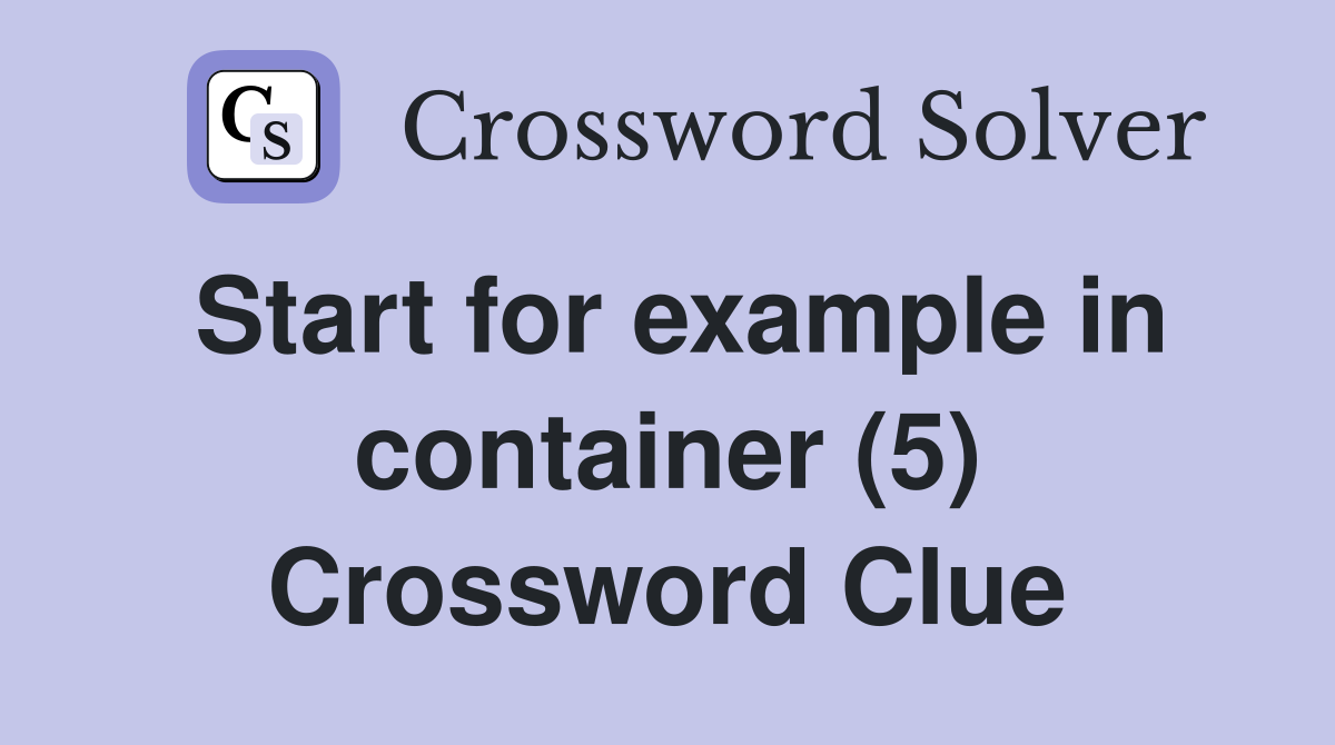 Start for example in container (5) Crossword Clue